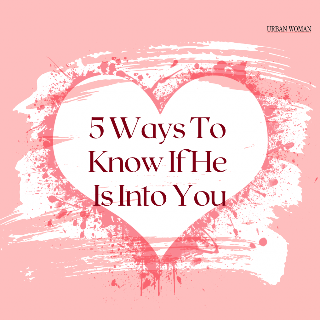 5 Ways To Know If He Is Into You